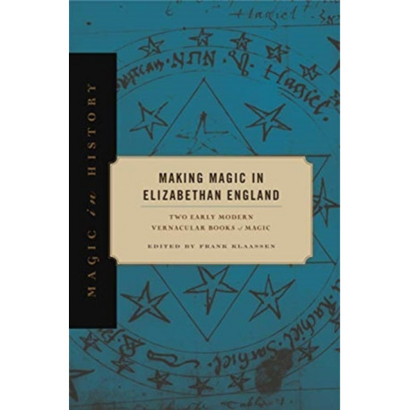 Making Magic in Elizabethan England: Two Early Modern Vernacular Books of Magic