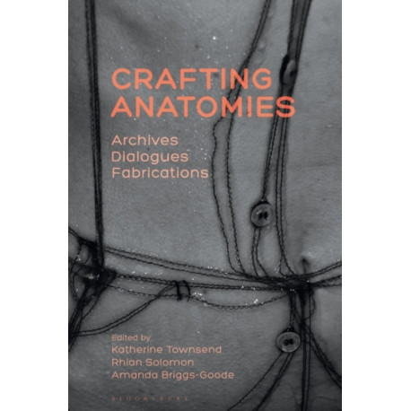 Crafting Anatomies: Archives, Dialogues, Fabrications