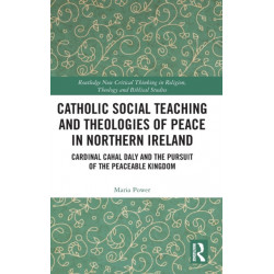 Catholic Social Teaching and Theologies of Peace in Northern Ireland: Cardinal Cahal Daly and the Pursuit of the Peaceable Kingdom