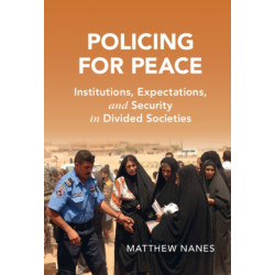 Policing for Peace: Institutions, Expectations, and Security in Divided Societies