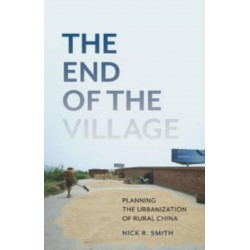 The End of the Village: Planning the Urbanization of Rural China