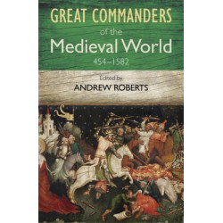 The Great Commanders of the Medieval World 454-1582AD