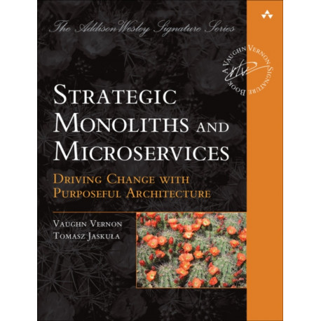 Strategic Monoliths and Microservices: Driving Innovation Using Purposeful Architecture