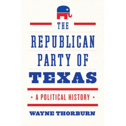 The Republican Party of Texas: A Political History