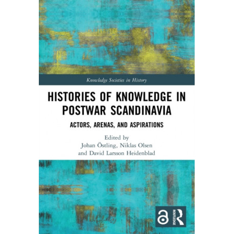Histories of Knowledge in Postwar Scandinavia: Actors, Arenas, and Aspirations