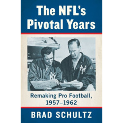 The NFL's Pivotal Years: Remaking Pro Football, 1957-1962