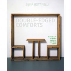 Double-Edged Comforts: Domestic Life in Modern Italian Art and Visual Culture
