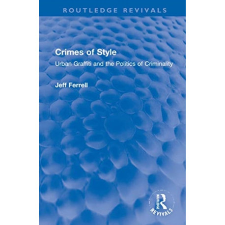 Crimes of Style: Urban Graffiti and the Politics of Criminality