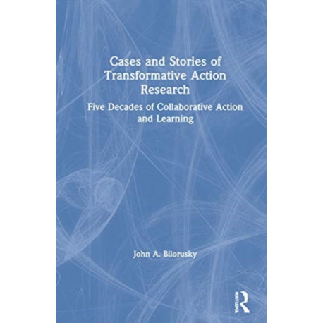 Cases and Stories of Transformative Action Research: Five Decades of Collaborative Action and Learning