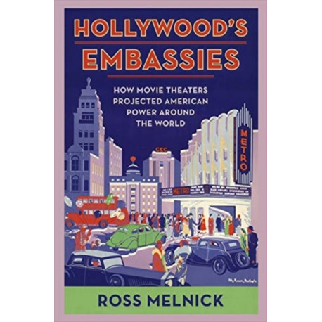 Hollywood's Embassies: How Movie Theaters Projected American Power Around the World