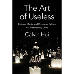 The Art of Useless: Fashion, Media, and Consumer Culture in Contemporary China