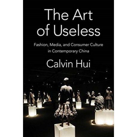 The Art of Useless: Fashion, Media, and Consumer Culture in Contemporary China