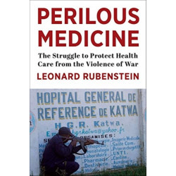 Perilous Medicine: The Struggle to Protect Health Care from the Violence of War