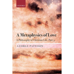 A Metaphysics of Love: A Philosophy of Christian Life Part III
