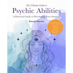 The Ultimate Guide to Psychic Abilities: A Practical Guide to Developing Your Intuition