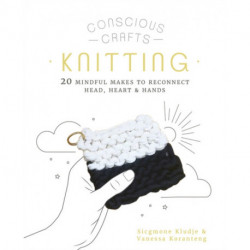 Conscious Crafts: Knitting: 20 mindful makes to reconnect head, heart & hands