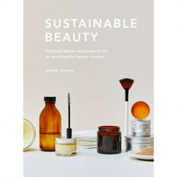 Sustainable Beauty: Practical advice and projects for an eco-conscious beauty routine