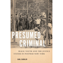 Presumed Criminal: Black Youth and the Justice System in Postwar New York