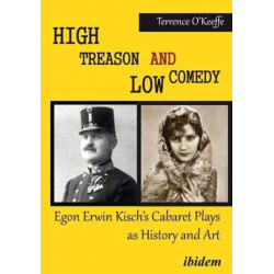 High Treason and Low Comedy: Egon Erwin Kisch’s Cabaret Plays as History and Art