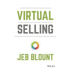 Virtual Selling: Der definitive Leitfaden fur die Nutzung videobasierter Technologie und virtueller Kommunikationskanale fur den erfolgreichen Verkauf