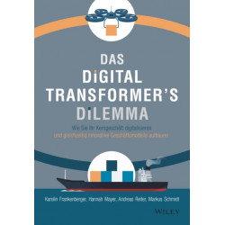 Das Digital Transformer's Dilemma: Wie Sie Ihr Kerngeschaft digitalisieren und gleichzeitig innovative Geschaftsmodelle aufbauen