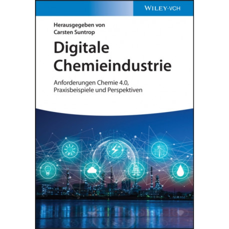 Digitale Chemieindustrie: Anforderungen Chemie 4.0, Praxisbeispiele und Perspektiven