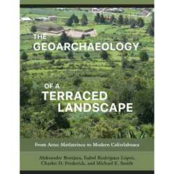 The Geoarchaeology of a Terraced Landscape: From Aztec Matlatzinco to Modern Calixtlahuaca