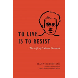 To Live Is to Resist: The Life of Antonio Gramsci