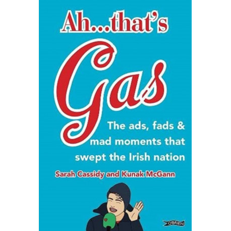 Ah ... That's Gas!: The ads, fads and mad happenings that swept the Irish nation
