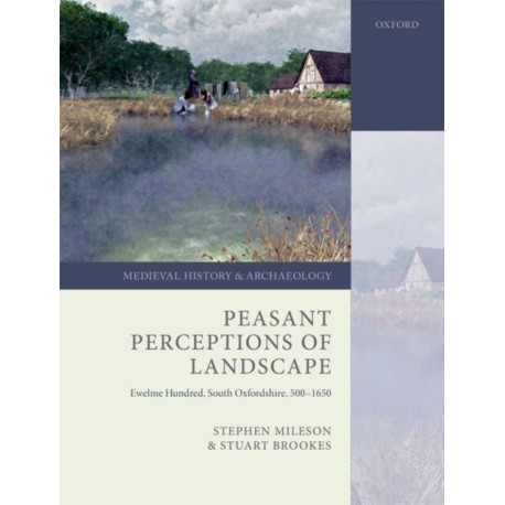 Peasant Perceptions of Landscape: Ewelme Hundred, South Oxfordshire, 500-1650
