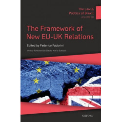 The Law & Politics of Brexit: Volume III: The Framework of New EU-UK Relations