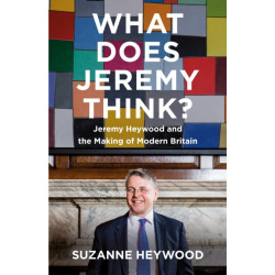 What Does Jeremy Think?: Jeremy Heywood and the Making of Modern Britain