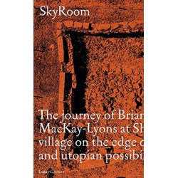 SkyRoom: The Journey of Brian And Marilyn Mackay-Lyons at Shobac, a Seaside Village on the Edge of Architectural and Utopian Possibility