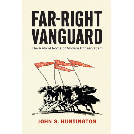 Far-Right Vanguard: The Radical Roots of Modern Conservatism