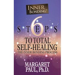 6 Steps to Total Self-Healing: The Inner Bonding Process