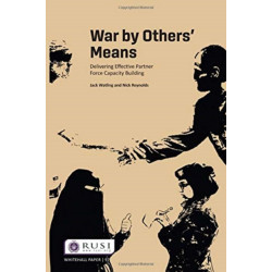 War by Others’ Means: Delivering Effective Partner Force Capacity Building