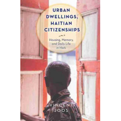 Urban Dwellings, Haitian Citizenships: Housing, Memory, and Daily Life in Haiti