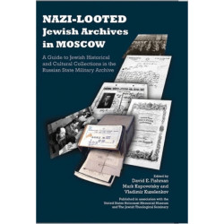 Nazi-Looted Jewish Archives in Moscow: A Guide to Jewish Historical and Cultural Collections in the Russian State Military Archive
