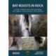 Bat Roosts in Rock: A Guide to Identification and Assessment for Climbers, Cavers & Ecology Professionals