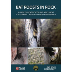 Bat Roosts in Rock: A Guide to Identification and Assessment for Climbers, Cavers & Ecology Professionals