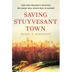 Saving Stuyvesant Town: How One Community Defeated the Worst Real Estate Deal in History