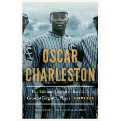 Oscar Charleston: The Life and Legend of Baseball's Greatest Forgotten Player