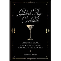 Gilded Age Cocktails: History, Lore, and Recipes from America's Golden Age