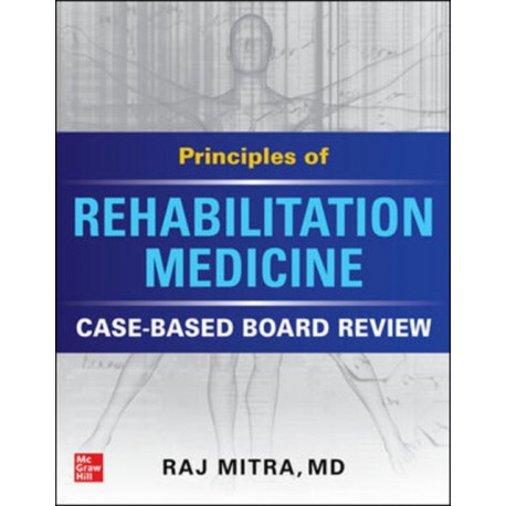 Principles of Rehabilitation Medicine: Case-Based Board Review
