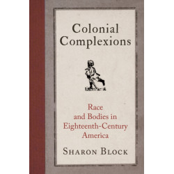 Colonial Complexions: Race and Bodies in Eighteenth-Century America