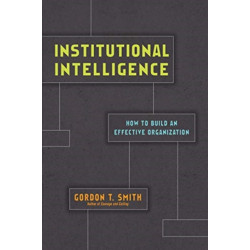 Institutional Intelligence – How to Build an Effective Organization: How to Build an Effective Organization