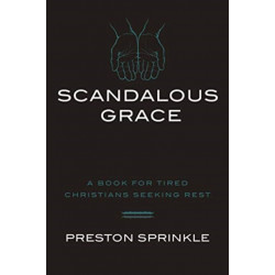 Scandalous Grace Rev/E: A Book for Tired Christians Seeking Rest