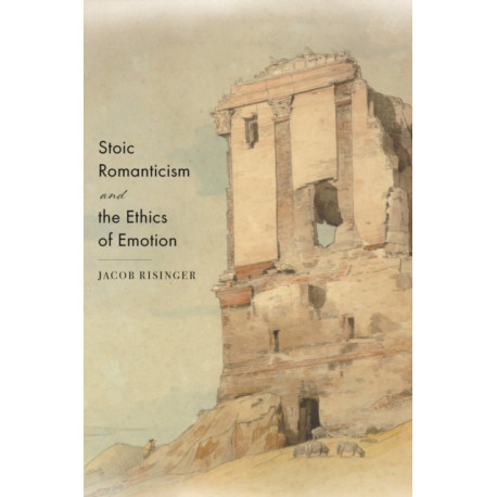 Stoic Romanticism and the Ethics of Emotion