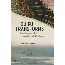 Du Fu Transforms: Tradition and Ethics amid Societal Collapse