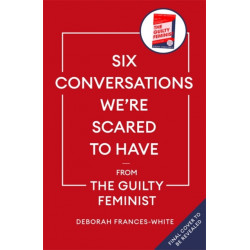 Six Conversations We're Scared to Have: How to change minds, including your own - 'The book we need right now' (David Tennant)
